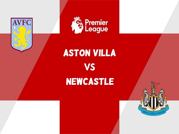 Nhận định, soi kèo Aston Villa vs Newcastle – 18h30 15/04, Ngoại hạng Anh