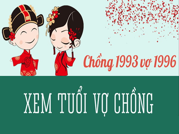 Tuổi 1993 với 1996 có hợp nhau không và cưới năm nào?
