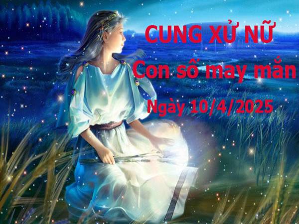 Tổng quan vận khí của Xử Nữ ngày 10/4